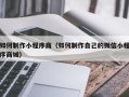 新昌如何制作小程序商（如何制作自己的微信小程序商城）