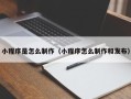 新昌小程序是怎么制作（小程序怎么制作和发布）